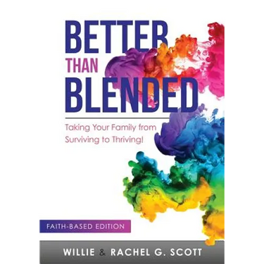 Better Than Blended: Taking Your Family from Surviving To Thriving!