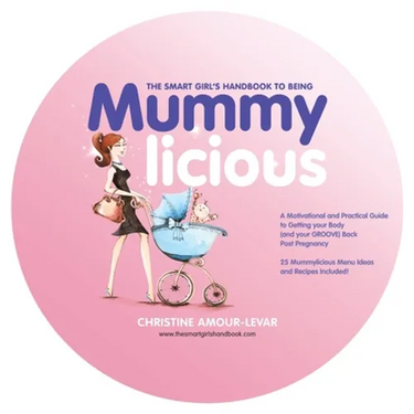 The Smart Girl's Handbook to Being Mummylicious: A Motivational and Practical Guide to Getting Your Body (And Your Groove) Back Post Pregnancy