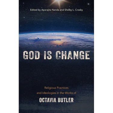 God is Change: Religious Practices and Ideologies in the Works of Octavia Butler