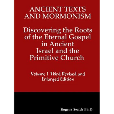Ancient Texts And Mormonsim Discovering the Roots of the Eternal Gospel in Ancient Israel and the Primitive Church Volume 1 Third Revised and Enlarged
