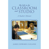 My Life in the Classroom and Studio: A Teacher's Memoir