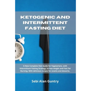 Ketogenic and Intermittent Fasting Diet: A New Complete Diet Guide for Vegetarians, with Intermittent Fasting Strategy, to lose weight and Fast Fat Bu