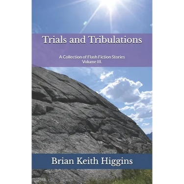 Trials and Tribulations: A Collection of Flash Fiction Stories Volume III.