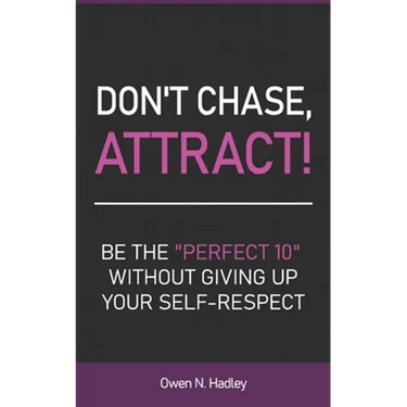 Don't Chase, Attract!: Be the "Perfect 10" without giving up your self-respect