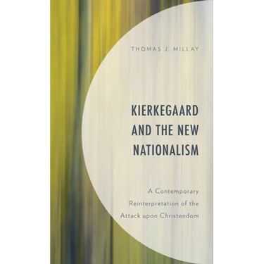 Kierkegaard and the New Nationalism: A Contemporary Reinterpretation of the Attack upon Christendom