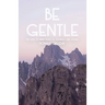 Be Gentle: Ten Ways to Bring Peace to Yourself and Others