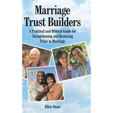 Marriage Trust Builders: A Practical and Biblical Guide for Strengthening and Restoring Trust in Marriage