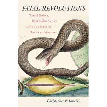 Fatal Revolutions: Natural History, West Indian Slavery, and the Routes of American Literature