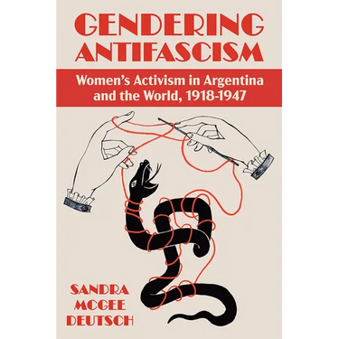 Gendering Antifascism: Women's Activism in Argentina and the World, 1918-1947