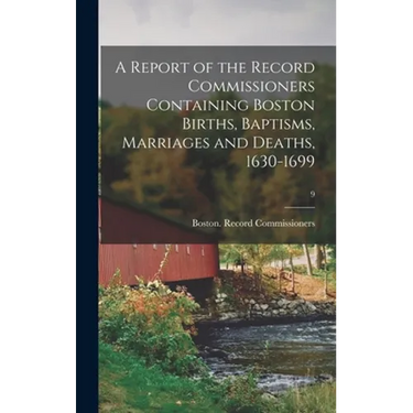 A Report of the Record Commissioners Containing Boston Births, Baptisms, Marriages and Deaths, 1630-1699; 9