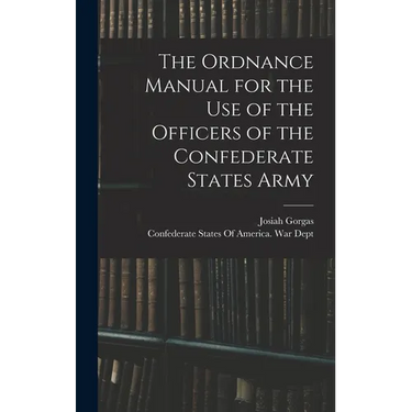 The Ordnance Manual for the use of the Officers of the Confederate States Army