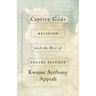 Captive Gods: Religion and the Rise of Social Science