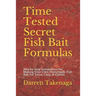 Time Tested Secret Fish Bait Formulas: Step by Step Instructions for Making Your Own Homemade Fish Bait for Trout, Carp, & Catfish