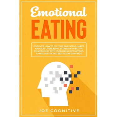 Emotional Eating: Discover How to Fix Your Bad Eating Habits and Quit Overeating. Establish a Healthy Relationship with Food Using Diet
