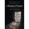 Confessions and Testimony of a Christian Prisoner