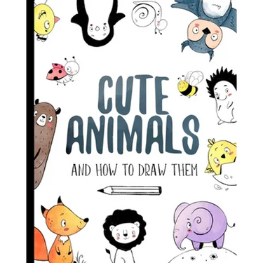 Cute Animals And How to Draw them: Step by step drawing book for kids and adults