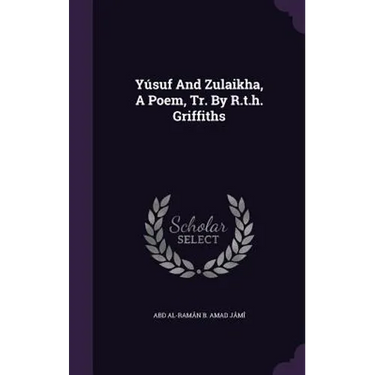 Yúsuf And Zulaikha, A Poem, Tr. By R.t.h. Griffiths