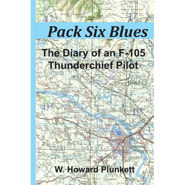 Pack Six Blues: The Diary of an F-105 Thunderchief Pilot