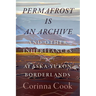 Permafrost Is an Archive: And Other Inheritances from the Alaska-Yukon Borderlands