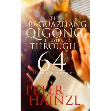 The Baguazhang Qigong Illustrated: through 64 I-Ching inspired Postures