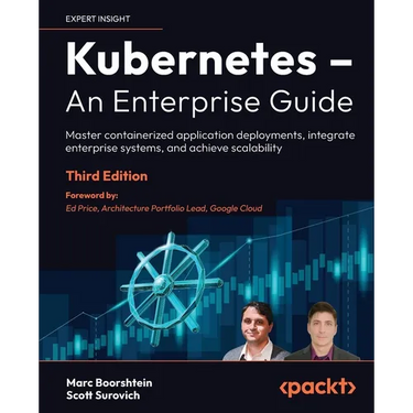 Kubernetes - An Enterprise Guide - Third Edition: Master containerized application deployments, integrate enterprise systems, and achieve scalability