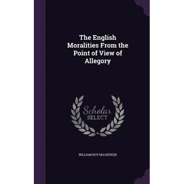 The English Moralities From the Point of View of Allegory