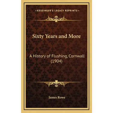 Sixty Years and More: A History of Flushing, Cornwall (1904)