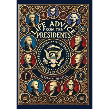 Life Advice from Ten Presidents: Including George Washington's Rules of Civility and Decent Behavior (Collector's Edition) (Laminated Hardback with Ja