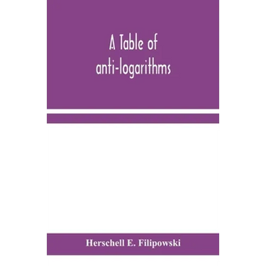 A Table Of Anti-Logarithms: Containing To Seven Places Of Decimals, Natural Numbers Answering To All Logarithms From 00001 To 99999; And An Improved T