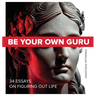 Be Your Own Guru: 34 Essays on Figuring Out Life