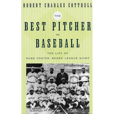 The Best Pitcher in Baseball: The Life of Rube Foster, Negro League Giant