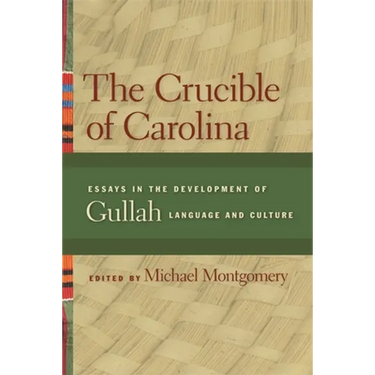 The Crucible of Carolina: Essays in the Development of Gullah Language and Culture