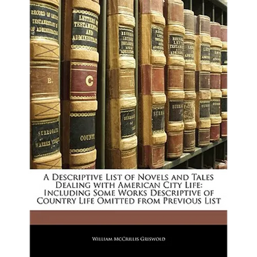 A Descriptive List of Novels and Tales Dealing with American City Life: Including Some Works Descriptive of Country Life Omitted from Previous List