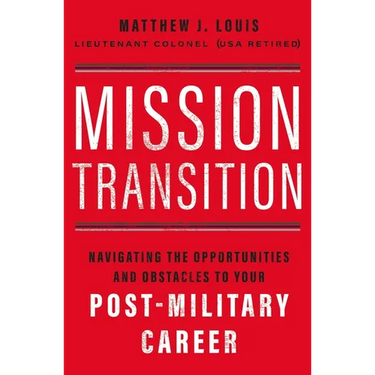 Mission Transition: Navigating the Opportunities and Obstacles to Your Post-Military Career
