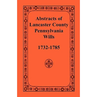 Abstracts of Lancaster County, Pennsylvania, Wills, 1732-1785