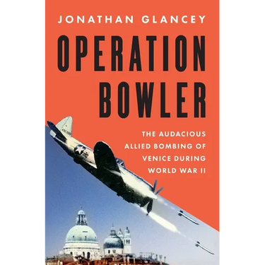 Operation Bowler: The Audacious Allied Bombing of Venice During World War II