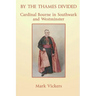 By the Thames Divided. Cardinal Bourne in Southwark and Westminster