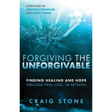 Forgiving the Unforgivable: Finding Healing and Hope Through Pain, Loss, or Betrayal