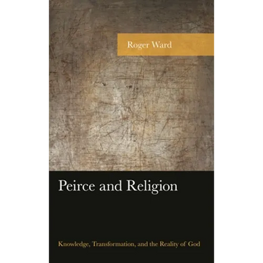 Peirce and Religion: Knowledge, Transformation, and the Reality of God