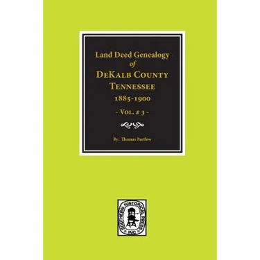 DeKalb County, Tennessee 1885-1900, Land Deed Genealogy of. (Vol. #3)