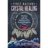 First Nations Crystal Healing: Working with the Teachers of the Mineral Kingdom