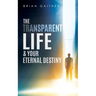 The Transparent Life & Your Eternal Destiny