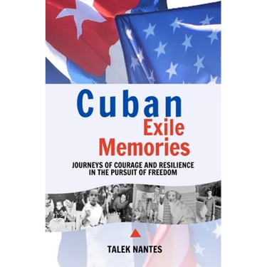 Cuban Exile Memories: Journeys of courage and resilience in the pursuit of freedom