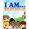 I AM... Who God Says I AM: Biblical Affirmations Book for Little Girls
