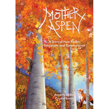 Mother Aspen: A Story of How Forests Cooperate and Communicate