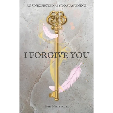 I Forgive You: An Unexpected Key to Awakening