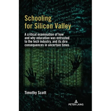 Schooling for Silicon Valley: A critical examination of how and why education was entrusted to the tech industry, and its dire consequences in uncerta