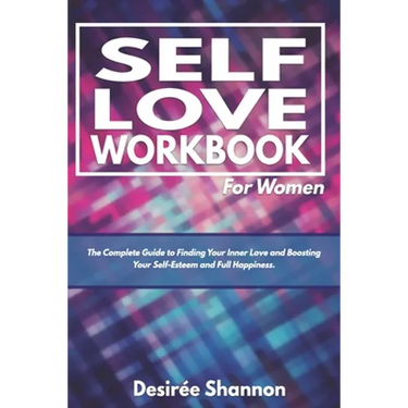 Self-Love Workbook for Women: The Complete Guide to Finding Your Inner Love, Boosting Your Self-Esteem, and Practicing Self-Care