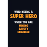 Who Need A SUPER HERO, When You Are Mining Safety Engineer: 6X9 Career Pride 120 pages Writing Notebooks