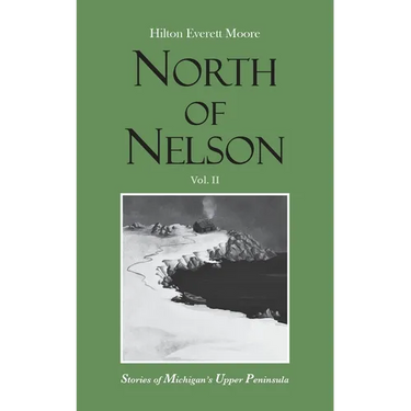 North of Nelson: Stories of Michigan's Upper Peninsula - Volume 2